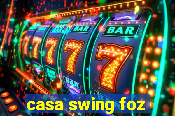 casa swing foz